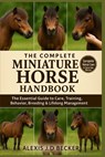 The Complete Miniature Horse Handbook: Your Ultimate Guide to Care, Training, Health, Behavior, and Lifelong Mini Horse Ownership - Alexis J. D. Becker - 9798277558270