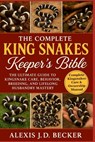 The Complete King Snakes Keeper's Bible: The Ultimate Guide to Kingsnake Care, Behavior, Breeding, and Lifelong Husbandry Mastery - Alexis J. D. Becker - 9798277558294