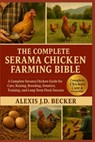 The Complete Serama Chicken Farming Bible: A Complete Serama Chicken Guide for Care, Raising, Breeding, Genetics, Training, and Long-Term Flock Succes - Alexis J. D. Becker - 9798277566572