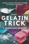 The Gelatin Trick A Weight Loss Solution: Unlock lasting results with the easy gelatin method for controlling cravings and burning stubborn fat natura - Alex King - 9798277601099
