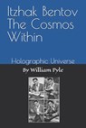Itzhak Bentov The Cosmos Within: Holographic Universe - William Pyle - 9798277830673