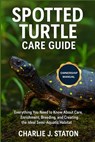 Spotted Turtle Care Guide: Everything You Need to Know About Care, Enrichment, Breeding, and Creating the Ideal Semi-Aquatic Habitat - Charlie J. Staton - 9798278136880