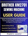 Brother XM2701 Sewing Machine User Guide: Master Your Brother XM2701 with Step by Step Tutorials, Stitch Guides, Troubleshooting Tips, and Beginner-Fr - Frank K. Lasater - 9798278212195