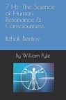 7 Hz: The Science of Human Resonance & Consciousness Itzhak Bentov - William Pyle - 9798278222002