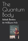 The Quantum Body: Itzhak Bentov - William Pyle - 9798278356127