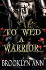 To Wed a Warrior a standalone romantasy in the Brides of Prophecy universe: A sword and sorcery fantasy romance - Brooklyn Ann - 9798278461944