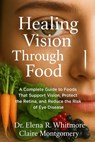 Healing Vision Through Food: A Complete Guide to Foods That Support Vision, Protect the Retina, and Reduce the Risk of Eye Disease - Claire Montgomery - 9798278683162