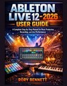 ABLETON LIVE 12 - 2026 User Guide: A Complete Step-by-Step Manual for Music Production, Recording, and Live Performance - Rory Bennett - 9798278974796