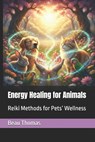 Energy Healing for Animals: Reiki Methods for Pets' Wellness - Beau James Thomas - 9798279087747