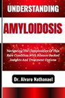 Understanding Amyloidosis: Navigating The Complexities Of This Rare Condition With Science-Backed Insights And Treatment Options - Alvaro Nathanael - 9798280009011