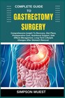 Complete Guide to Gastrectomy Surgery: Comprehensive Insight To Recovery, Diet Plans, Postoperative Care, Nutritional Support, Side Effects Management - Simpson Wuest - 9798280070868