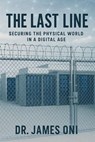 The Last Line- Securing the Physical World in a Digital Age - JAMES ONI - 9798280084261