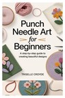 Punch Needle Art for Beginners: A Step-By-Step Guide to Creating Beautiful Designs: Learn Essential Techniques, Tools, and Projects for Crafting Stunn - Triselle Croyde - 9798280380134