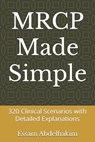MRCP Made Simple: 320 Clinical Scenarios with Detailed Explanations - Essam Abdelhakim - 9798280423824