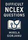 Beyond the Basics: A Deep Dive into Difficult NCLEX Questions - Mirela Gorjanu - 9798280467088