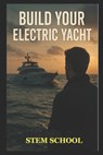 Build Your Electric Yacht on a Budget: A Practical Guide to Design Your Own Boat - Stem School - 9798280559127