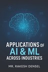 Applications of AI & ML Across Industries - Rakesh Densel - 9798280855168