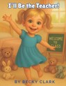 I'll Be the Teacher! - Becky Clark - 9798280914711