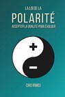 La Loi de la Polarité: Accepter la Dualité pour Évoluer - Ciro Irmici - 9798280918436