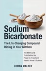 Sodium Bicarbonate: The Life-Changing Compound Hiding in Your Kitchen-The Science, Myths, and Truth Behind Its Power to Transform Health, Home & Scien - Lowan Walker - 9798280926172