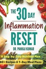 The 30-Day Inflammation Reset: A Step-By-Step Nutrition Plan: 80+ Recipes & 7-Day Meal Plans - Pankaj Kumar - 9798280963467