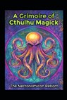A Grimoire of Cthulhu Magick: The Necronomicon Reborn - Llh Media - 9798281001823
