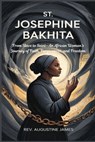 St. Josephine Bakhita: From Slave to Saint-An African Woman's Journey of Faith, Forgiveness, and Freedom - Augustine James - 9798281004534