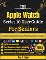 The Apple Watch Series 10 User Guide For Seniors: Tips and Tricks for Maximizing Performance, Productivity, and Mastering Your Device - Ray V. Lopez - 9798281107075