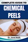 Complete Guide to Chemical Peels: Reveal Radiant Skin With Proven Techniques, In-Depth Skincare Insights, Expert Application Methods, And Safe At-Home - Jared Malik - 9798281117319
