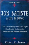 Jon Batiste: A Life in Music: The Untold Story of the Late Night Bandleader, Social Justice Advocate, and Musical Innovator - Victor K. James - 9798281334631
