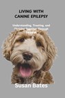 Living with Canine Epilepsy: Understanding, Treating, and Thriving Together Through Seizures - Susan Bates - 9798281371964