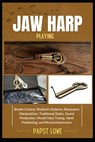 Jaw Harp Playing: Breath Control, Rhythmic Patterns, Resonance Manipulation, Traditional Styles, Sound Production, Mouth Harp Tuning, Hand Positioning - Papst Lowe - 9798281377287