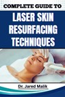 Complete Guide to Laser Skin Resurfacing Techniques: Master Advanced Methods For Rejuvenating Skin, Reducing Wrinkles, And Achieving A Flawless Comple - Jared Malik - 9798281501583