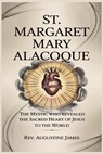 St. Margaret Mary Alacoque: The Mystic Who Revealed the Sacred Heart of Jesus to the World - Augustine James - 9798281501859