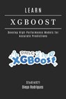 LEARN XGBoost: Build High-Performance Models for Accurate Predictions - Studiod21 Smart Tech Content - 9798281647175