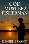 God Must Be a Fisherman: The Cast of a Lifetime - Daniel Bryant - 9798281664950