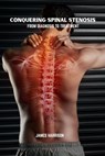 Conquering spinal stenosis: From diagnosis to treatment - James Harrison - 9798281710657