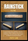Rainstick Playing: Sound Healing, Music Meditation, Relaxation Methods, Cultural Traditions, Instrument Care, Performance Tips, and Creative Improvisa - Papst Lowe - 9798281737555
