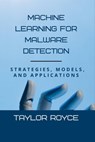 Machine Learning for Malware Detection: Strategies, Models, and Applications - Taylor Royce - 9798281853163