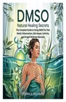 Dmso Natural Healing Secrets: The Complete Guide to Using DMSO for Pain Relief, Inflammation, Skin Repair, Arthritis, and Overall Wellness Naturally - Derrick Richard - 9798281884488