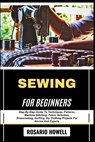 Sewing for Beginners: Step-By-Step Guide To Techniques, Patterns, Machine Stitching, Fabric Selection, Dressmaking, Quilting, Diy Clothing Projects Fo - Rosario Howell - 9798281962100