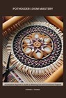 Potholder Loom Mastery: A Complete Beginner's Guide to Weaving Fun and Functional Projects - Stephen J. Thomas - 9798282098822