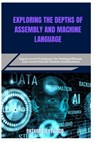 Exploring the Depths of Assembly and Machine Language: Expert-Level Techniques for Writing Efficient, Low-Level Code for Modern Architectures - Nathan Westwood - 9798282163971