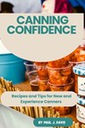 Canning Confidence: Recipes and Tips for New and Experience Canners - Paul J. Davis - 9798282223255
