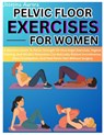 Pelvic Floor Exercises for Women: A Woman's Guide To Pelvic Strength On How Kegel Exercises, Vaginal Training, And Mindful Relaxation Can Naturally Re - Josefina Aurora - 9798282341966