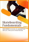 Skateboarding Fundamentals: Beginner's Guide to Essential Skills, Drills & Strategies - Joy Mack - 9798282402162