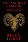 The Ancient Ram Inn: A Journey Through Time and Spirits - Aiden Lorne - 9798282532456