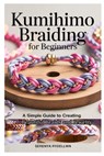 Kumihimo Braiding for Beginners: A Simple Guide to Creating Beautiful Braids and Jewelry: Learn the Art of Kumihimo with Step-By-Step Instructions, Pr - Serenya Rydellwn - 9798282737523