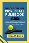 The Official USA Pickleball Rulebook 2025: Master Every Official Rule, Scoring Format, and Tournament Standard in America's Fastest-Growing Sport - Gerald T. Dillon - 9798282765960