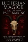 Luciferian Magick and the Art of Pact Making: Occult Theory, Historical Reality, and the Forbidden Path to Apotheosis - Nyx Corven - 9798282934168